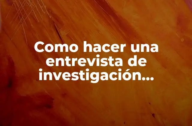 Como Hacer una Entrevista de Investigación Cualitativa