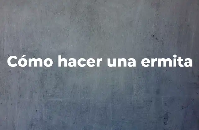 Cómo Hacer una Ermita