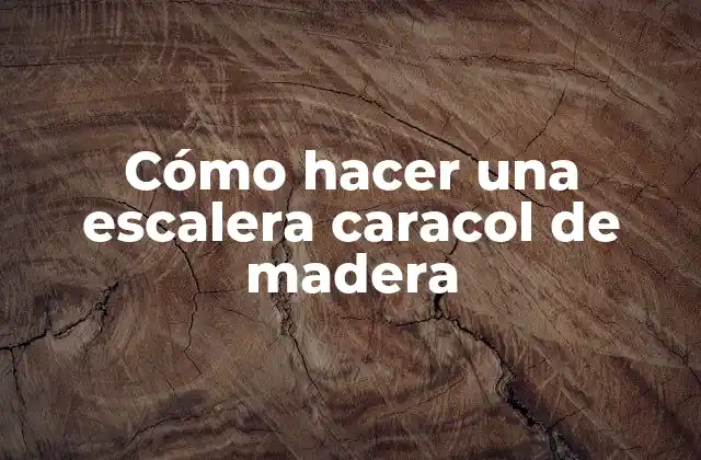 Cómo Hacer una Escalera Caracol de Madera
