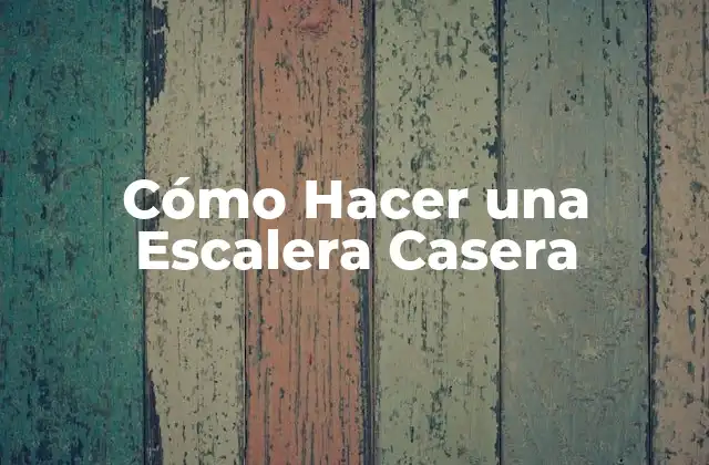 Cómo Hacer una Escalera Casera