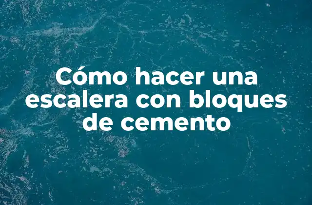 Cómo Hacer una Escalera con Bloques de Cemento 2 Qué es una escalera con bloques de cemento y cómo se utiliza