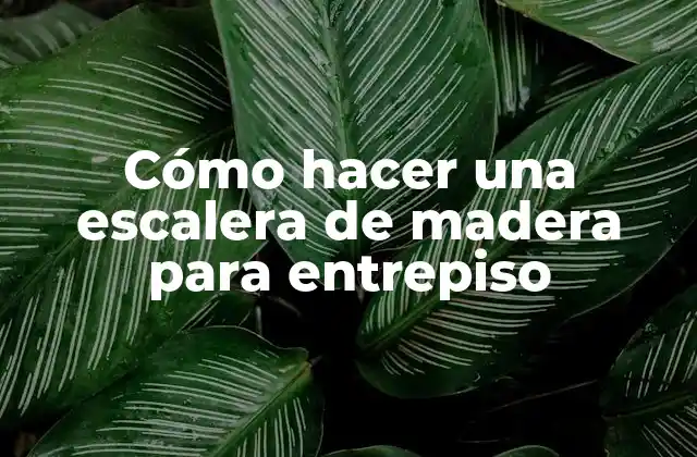 Cómo Hacer una Escalera de Madera para Entrepiso