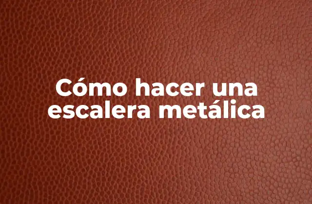 Cómo Hacer una Escalera Metálica
