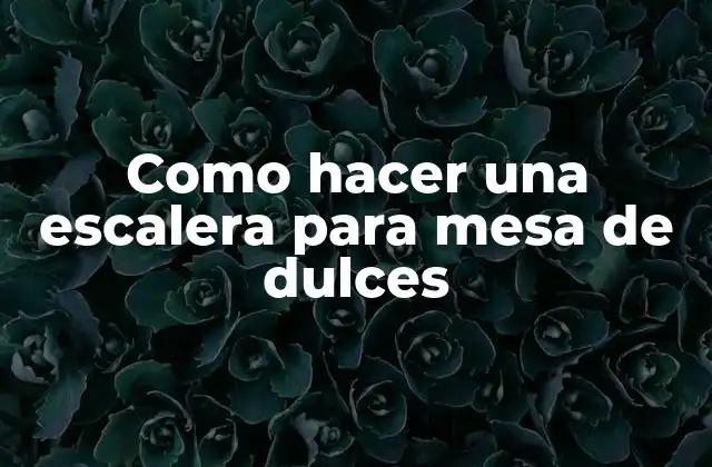 Como Hacer una Escalera para Mesa de Dulces 2 ¿Qué es una escalera para mesa de dulces y para qué sirve?