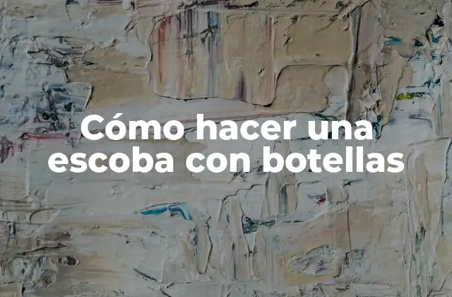 Cómo Hacer una Escoba con Botellas