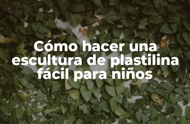 Cómo Hacer una Escultura de Plastilina Fácil para Niños