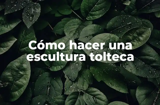 Cómo Hacer una Escultura Tolteca