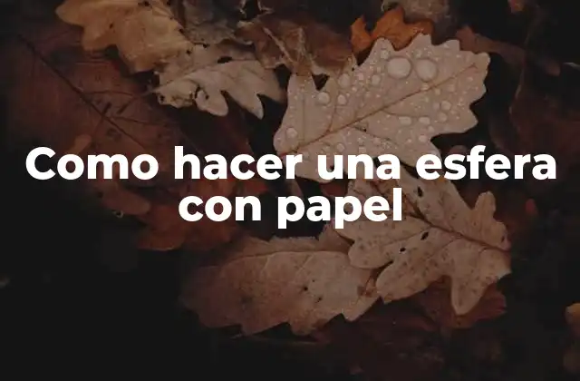 Como Hacer una Esfera con Papel 2 La esfera con papel: una forma creativa de expresión