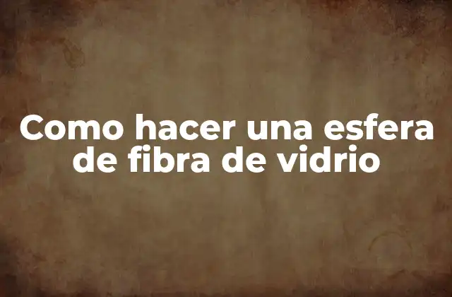 Como Hacer una Esfera de Fibra de Vidrio