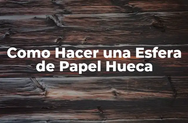 Como Hacer una Esfera de Papel Hueca