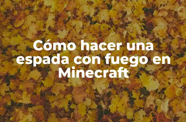 Cómo Hacer una Espada con Fuego en Minecraft