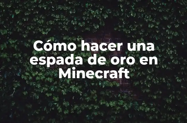 Cómo Hacer una Espada de Oro en Minecraft