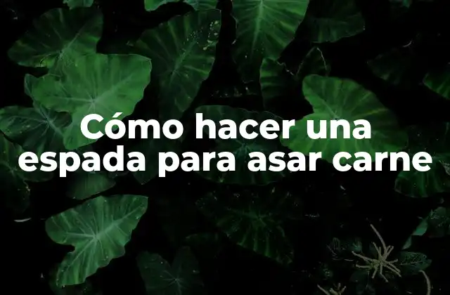 Cómo Hacer una Espada para Asar Carne