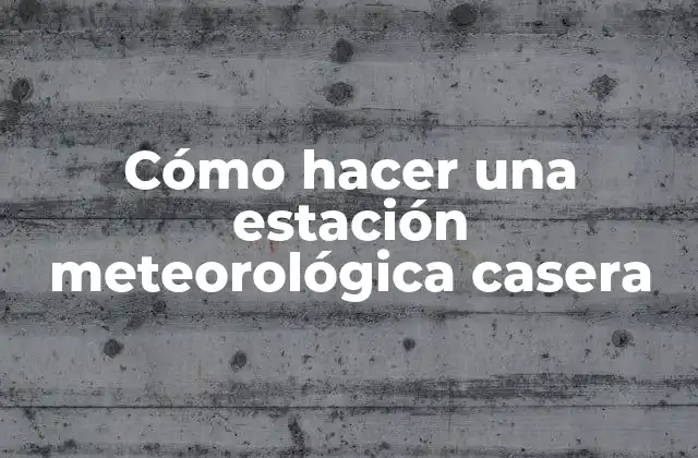 Cómo Hacer una Estación Meteorológica Casera