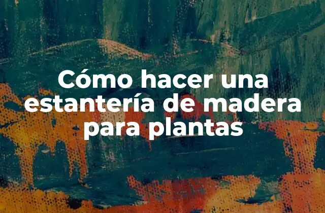 Cómo Hacer una Estantería de Madera para Plantas