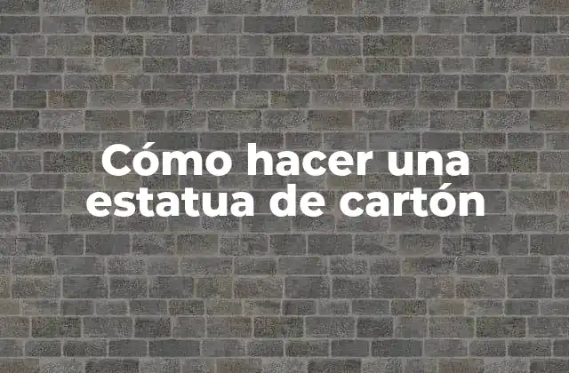 Cómo Hacer una Estatua de Cartón