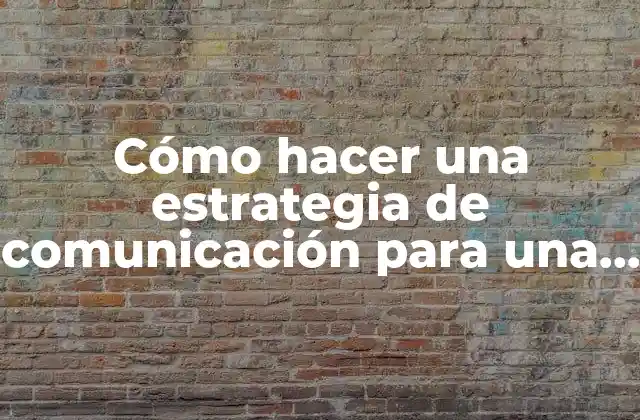 Cómo Hacer una Estrategia de Comunicación para una Empresa