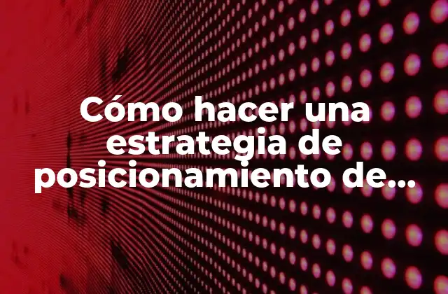 Cómo Hacer una Estrategia de Posicionamiento de Marca