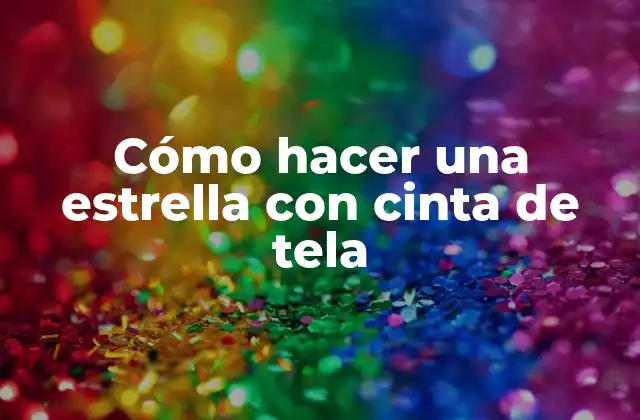 Cómo Hacer una Estrella con Cinta de Tela