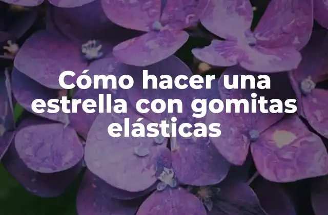 Cómo Hacer una Estrella con Gomitas Elásticas