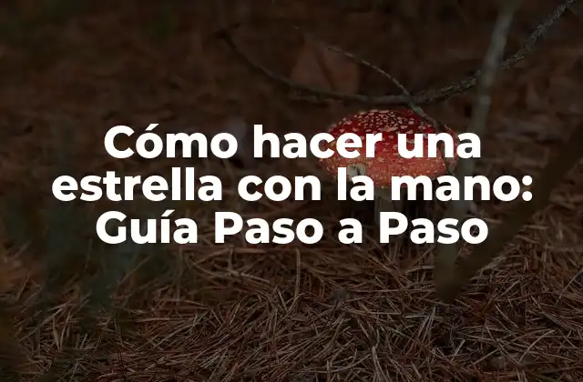 Cómo Hacer una Estrella con la Mano: Guía Paso a Paso