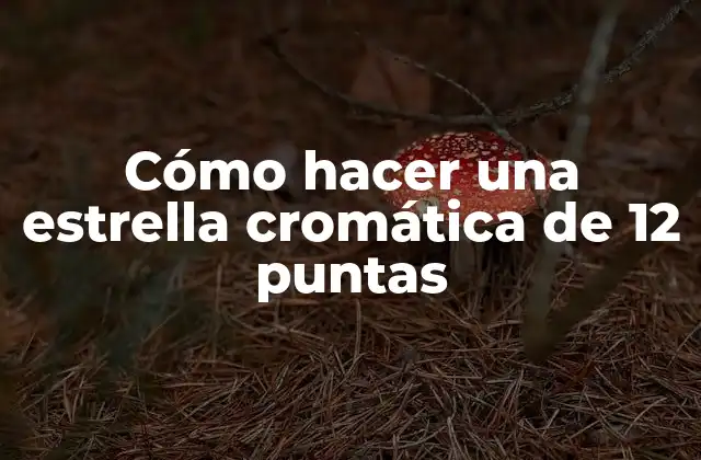 Cómo Hacer una Estrella Cromática de 12 Puntas