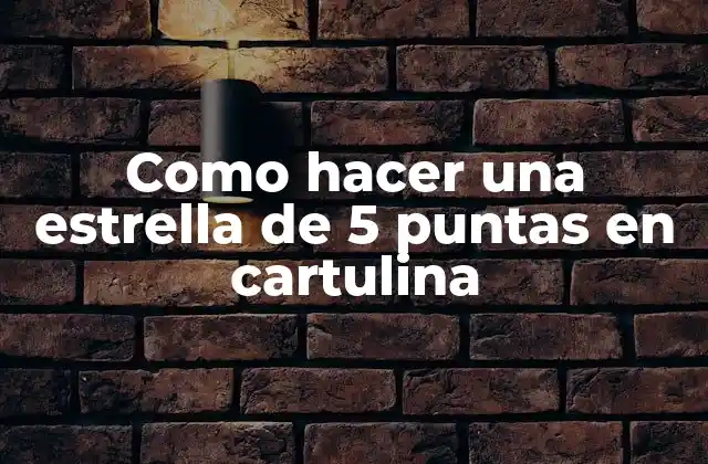 Como Hacer una Estrella de 5 Puntas en Cartulina