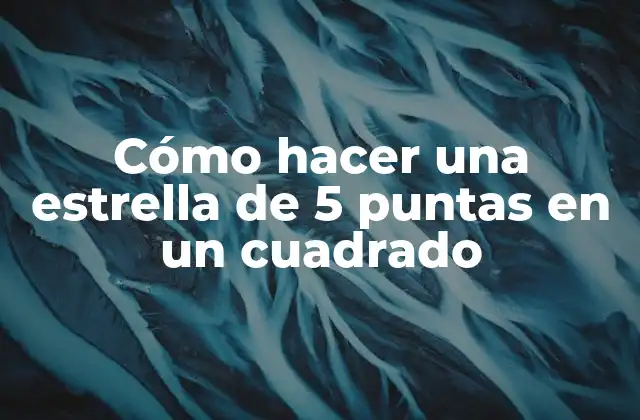 Cómo Hacer una Estrella de 5 Puntas en un Cuadrado
