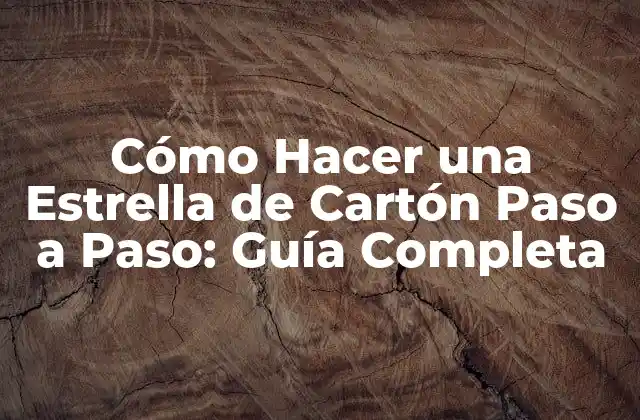 Cómo Hacer una Estrella de Cartón Paso a Paso: Guía Completa