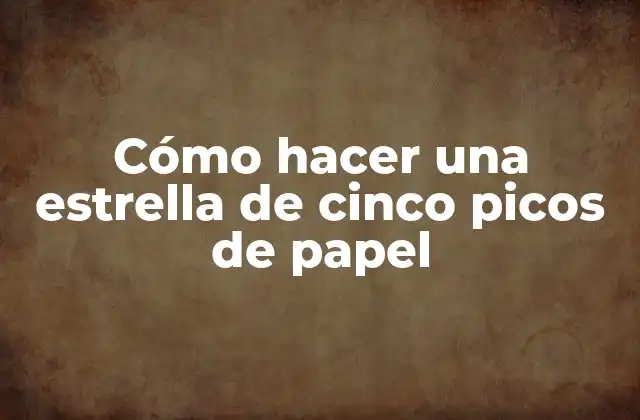 Cómo Hacer una Estrella de Cinco Picos de Papel