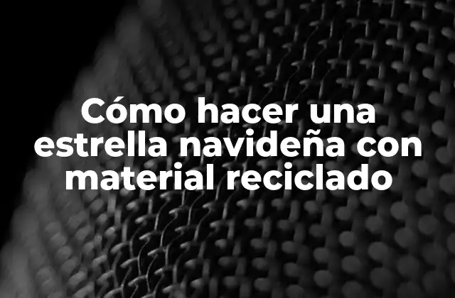 Cómo Hacer una Estrella Navideña con Material Reciclado