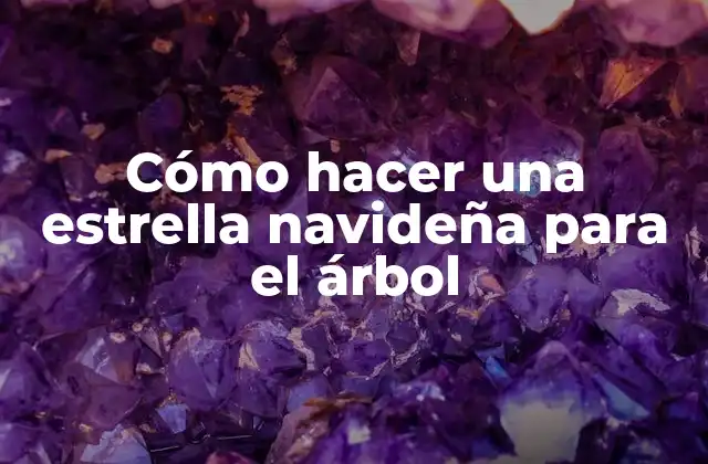 Cómo Hacer una Estrella Navideña para el Árbol