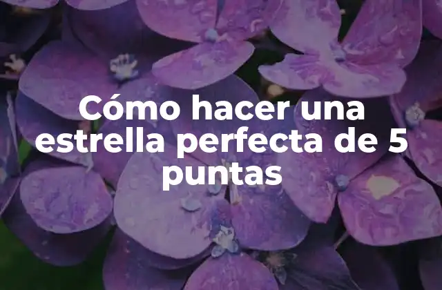 Cómo Hacer una Estrella Perfecta de 5 Puntas