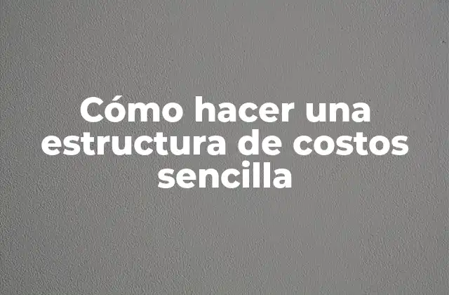 Cómo Hacer una Estructura de Costos Sencilla