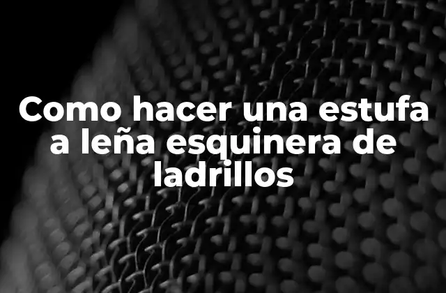Como Hacer una Estufa a Leña Esquinera de Ladrillos