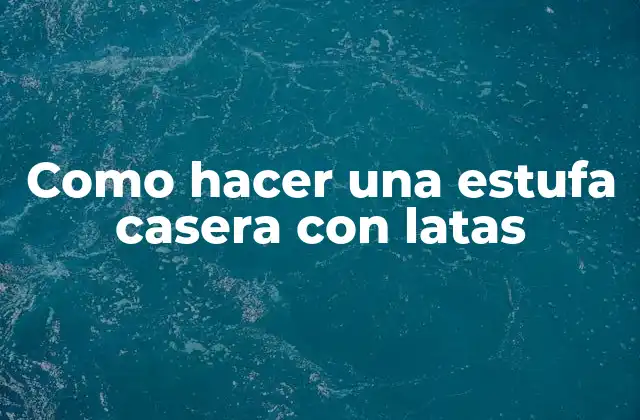 Como Hacer una Estufa Casera con Latas 2 ¿Qué es una estufa casera con latas y para qué sirve?