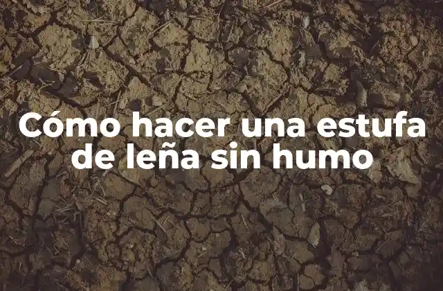 Cómo Hacer una Estufa de Leña sin Humo