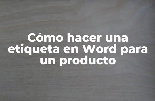 Cómo Hacer una Etiqueta en Word para un Producto