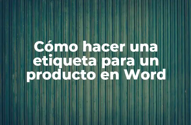 Cómo Hacer una Etiqueta para un Producto en Word