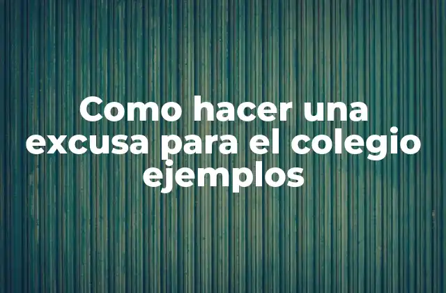 Como Hacer una Excusa para el Colegio Ejemplos