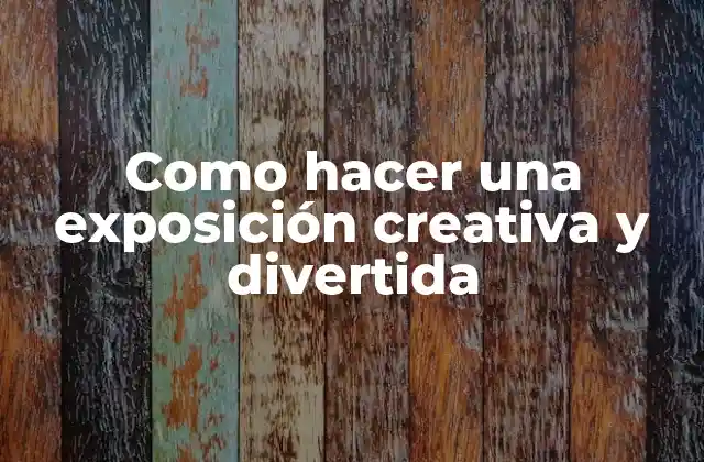 Como Hacer una Exposición Creativa y Divertida