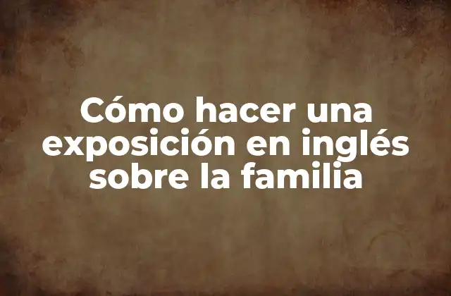 Cómo Hacer una Exposición en Inglés sobre la Familia