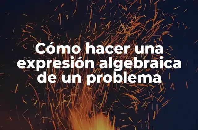 Cómo Hacer una Expresión Algebraica de un Problema