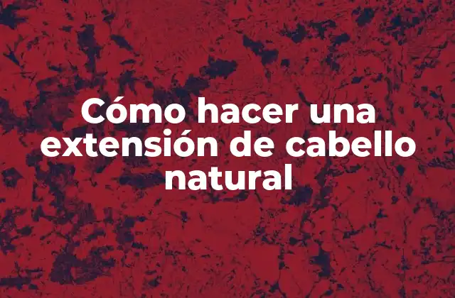 Cómo Hacer una Extensión de Cabello Natural
