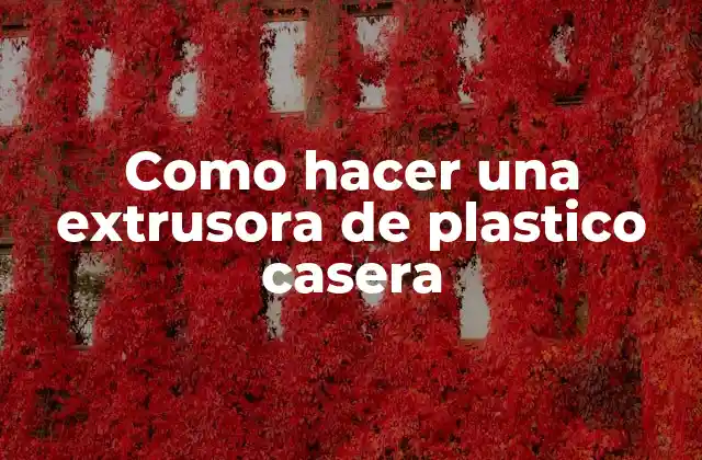 Como Hacer una Extrusora de Plastico Casera