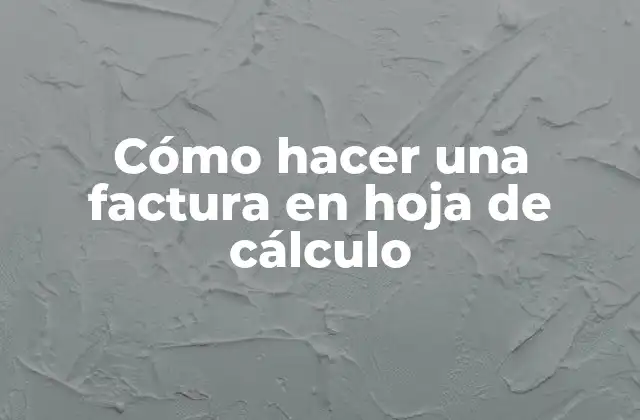 Cómo Hacer una Factura en Hoja de Cálculo