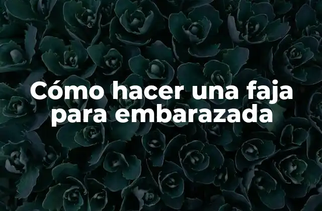 Cómo Hacer una Faja para Embarazada