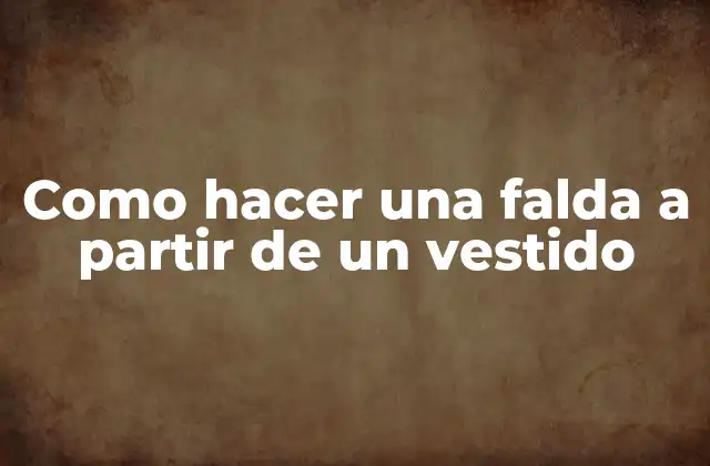 Como Hacer una Falda a Partir de un Vestido