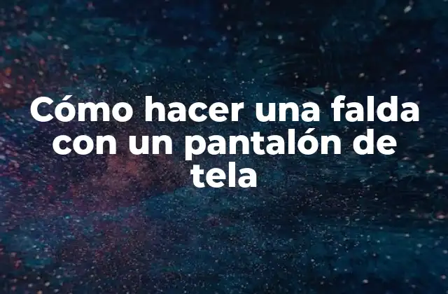Cómo Hacer una Falda con un Pantalón de Tela