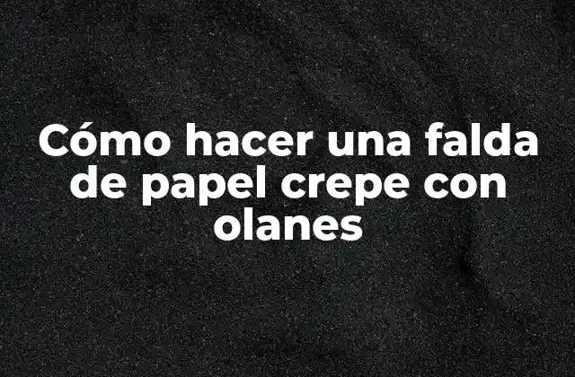 Cómo Hacer una Falda de Papel Crepe con Olanes
